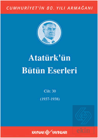 Atatürk'ün Bütün Eserleri Cilt: 30 (1937 - 1938)