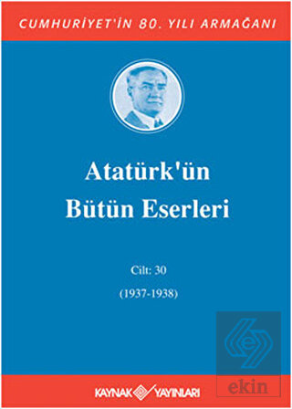 Atatürk'ün Bütün Eserleri Cilt: 30 (1937 - 1938)