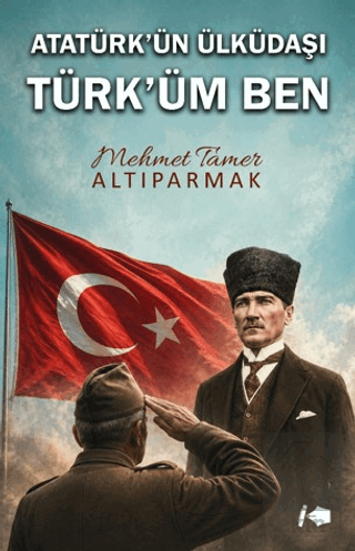 Atatürk'ün Ülküdaşı Türk'üm Ben Mehmet Tamer Altıparmak Kalemşor Yayın