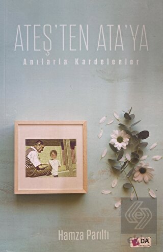 Ateş'ten Ata'ya - Anılarla Kardelenler