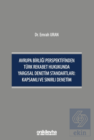 Avrupa Birliği Perspektifinden Türk Rekabet Hukukunda Yargısal Denetim Standartları: Kapsamlı ve Sınırlı Denetim