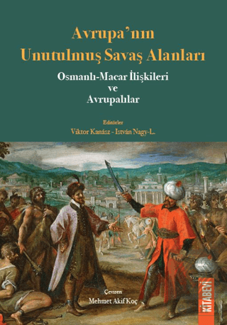 Avrupa'nın Unutulmuş Savaş Alanları Osmanlı-Macar İlişkileri ve Avrupalılar