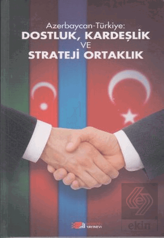 Azerbaycan-Türkiye: Dostluk, Kardeşlik ve Strateji