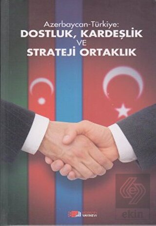 Azerbaycan-Türkiye: Dostluk, Kardeşlik ve Strateji