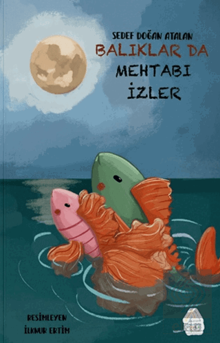 Balıklar Da Mehtabı İzler Sedef Doğan Atalan Mahlas Çocuk Yayınları Sa