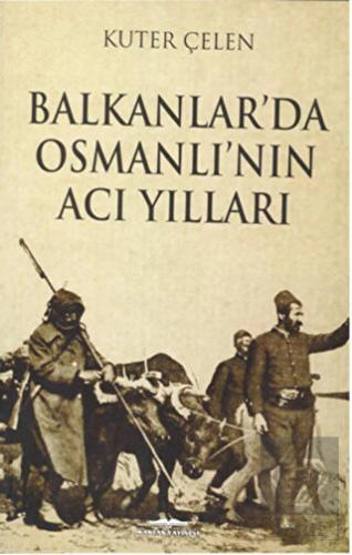 Balkanlar'da Osmanlı'nın Acı Yılları