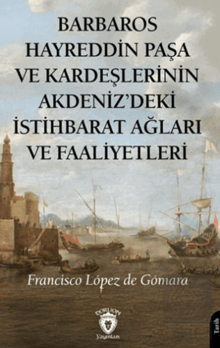 Barbaros Hayreddin Paşa ve Kardeşlerinin Akdenizdeki İstihbarat Ağları