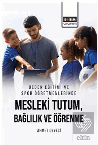 Beden Eğitimi ve Spor Öğretmenlerinde Mesleki Tutum, Bağlılık ve Öğrenme