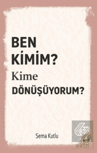 Ben Kimim? Kime Dönüşüyorum?