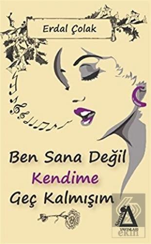 Ben Sana Değil Kendime Geç Kalmışım