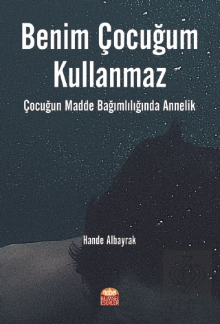 Benim Çocuğum Kullanmaz: Çocuğun Madde Bağımlılığı