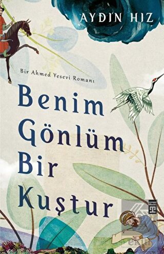 Benim Gönlüm Bir Kuştur - Bir Ahmed Yesevi Romanı