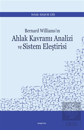 Bernard Williams\'ın Ahlak Kavramı Analizi ve Siste