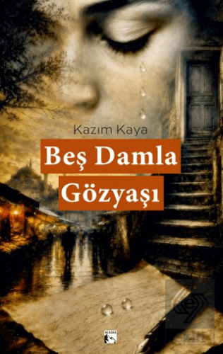 Beş Damla Gözyaşı Kazım Kaya Alaska Yayınevi Satın Al - ekinkitap.com