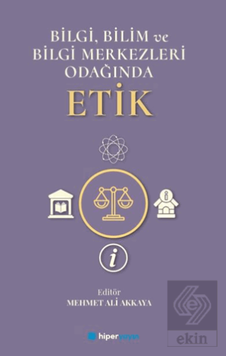 Bilgi, Bilim ve Bilgi Merkezleri Odağında Etik