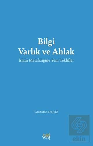 Bilgi Varlık ve Ahlak -İslam Metafiziğine Yeni Teklifler-