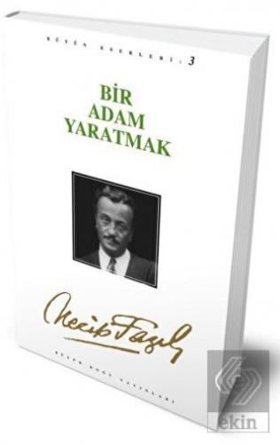 Bir Adam Yaratmak : 3 - Necip Fazıl Bütün Eserleri