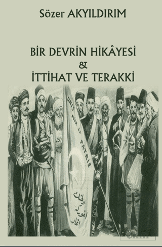 Bir Devrin Hikayesi - İttihat Ve Terakki