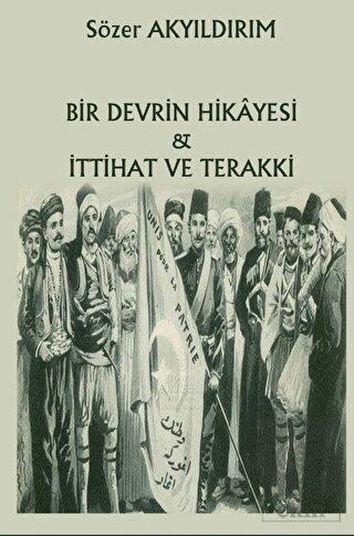 Bir Devrin Hikayesi - İttihat Ve Terakki