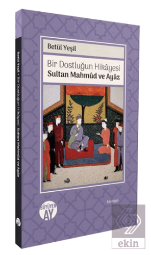 Bir Dostluğun Hikâyesi: Sultan Mahmûd ve Ayâz Betül Yeşil Büyüyen Ay Y