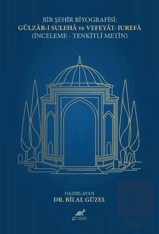Bir Şehir Biyografisi: Gülzar-ı Suleha ve Vefeyat-ı Urefa (İnceleme - Tenkitli Metin)