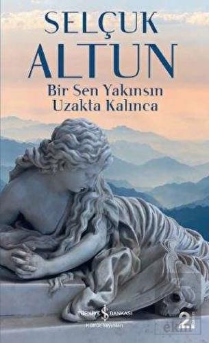 Bir Sen Yakınsın Uzakta Kalınca