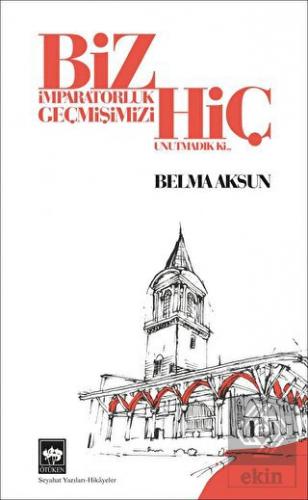 Biz İmparatorluk Geçmişimizi Hiç Unutmadık Ki