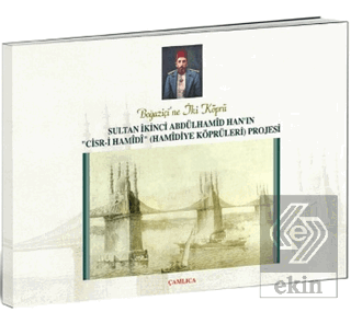 Boğaziçine İki Köprü Sultan İkinci Abdülhamid Han'ın Cisr-i Hamidi (Ha