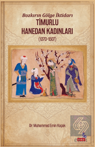 Bozkırın Gölge İktidarı Timurlu Hanedan Kadınları (1370-1507) Muhammed