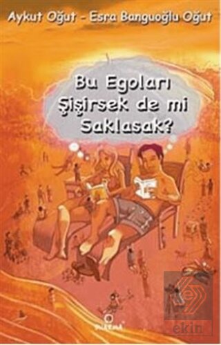 Bu Egoları Şişirsek De mi Saklasak?