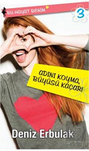 Bu Hayat Benim 3: Adını Koyma Büyüsü Kaçar