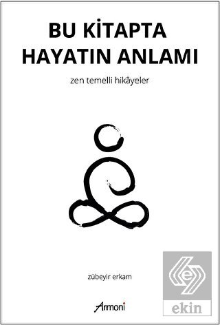 Bu Kitapta Hayatın Anlamı - Zen Temelli Hikayeler