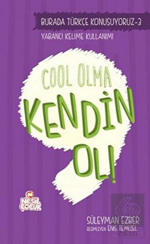 Burada Türkçe Konuşuyoruz 3: Cool Olma Kendin Ol!