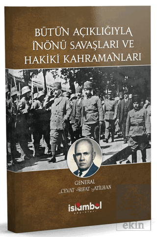 Bütün Açıklığıyla İnönü Savaşları ve Hakiki Kahramanları