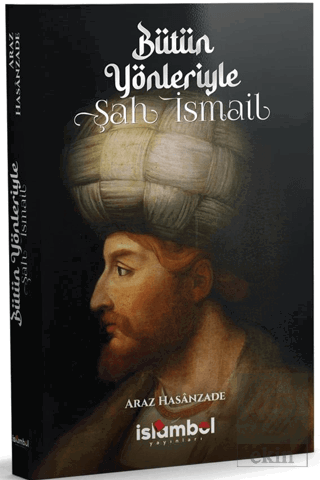 Bütün Yönleriyle Şah İsmail