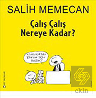 Çalış Çalış Nereye Kadar?