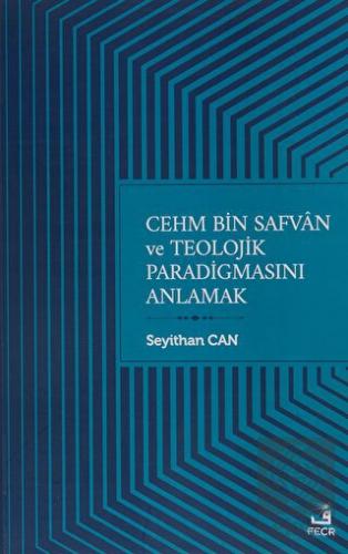 Cehm Bin Safvan ve Teolojik Paradigmasını Anlamak