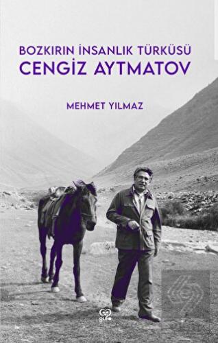 Cengiz Aytmatov - Bozkırın İnsanlık Türküsü
