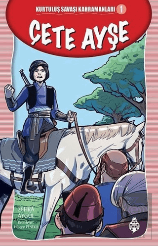 Çete Ayşe - Kurtuluş Savaşı Kahramanları - 1