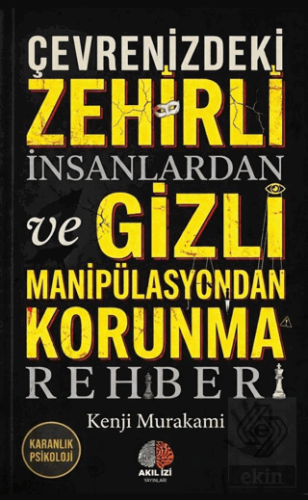Çevrenizdeki Zehirli İnsanlardan ve Gizli Manipülasyondan Korunma Rehberi