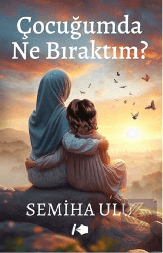 Çocuğumda Ne Bıraktım?