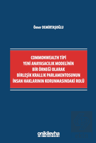 Commonwealth Tipi Yeni Anayasacılık Modelinin Bir Örneği Olarak Birleşik Krallık Parlamentosunun İnsan Haklarının Korunmasındaki Rolü