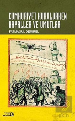 Cumhuriyet Kurulurken Hayaller ve Umutlar