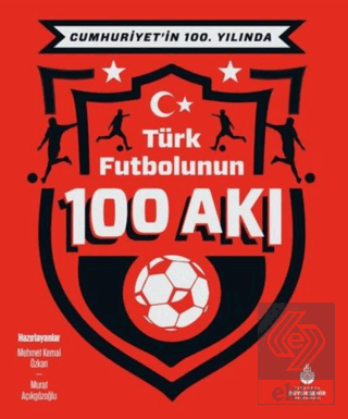 Cumhuriyet'in 100. Yılında Türk Futbolunun 100 Akı