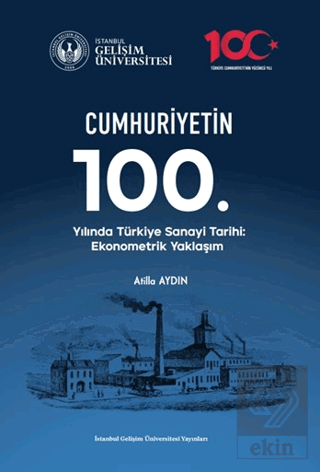 Cumhuriyetin 100. Yılında Türkiye Sanayi Tarihi: Ekonometrik Yaklaşım