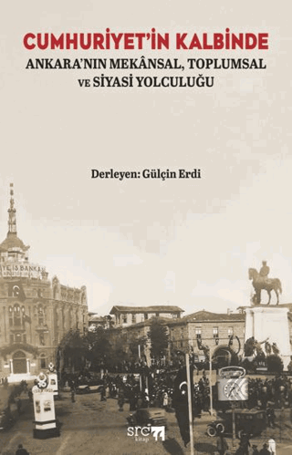 Cumhuriyet'in Kalbinde: Ankara'nın Mekânsal, Toplumsal ve Siyasi Yolculuğu