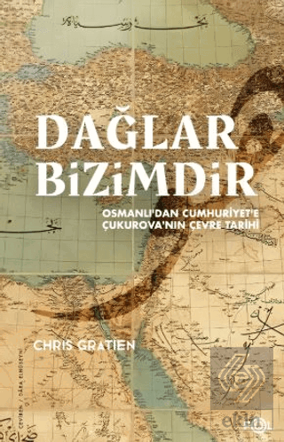 Dağlar Bizimdir –Osmanlı'dan Cumhuriyet'e Çukurova'nın Çevre Tarihi–