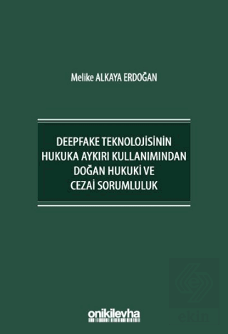 Deepfake Teknolojisinin Hukuka Aykırı Kullanımından Doğan Hukuki ve Ce
