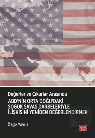 Değerler ve Çıkarlar Arasında: ABD'nin Orta Doğu'daki Soğuk Savaş Darb