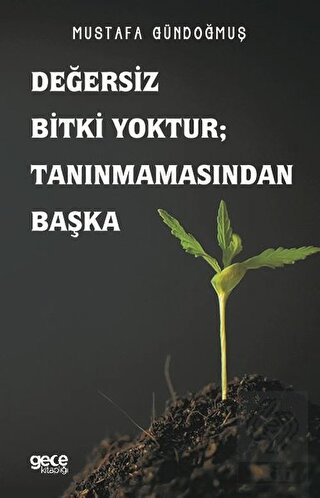 Değersiz Bitki Yoktur ; Tanınmamasından Başka